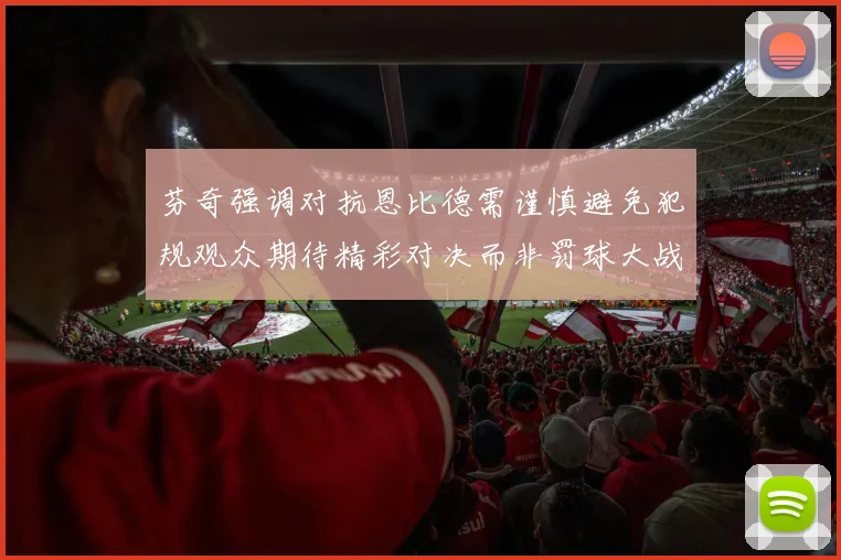 芬奇强调对抗恩比德需谨慎避免犯规观众期待精彩对决而非罚球大战